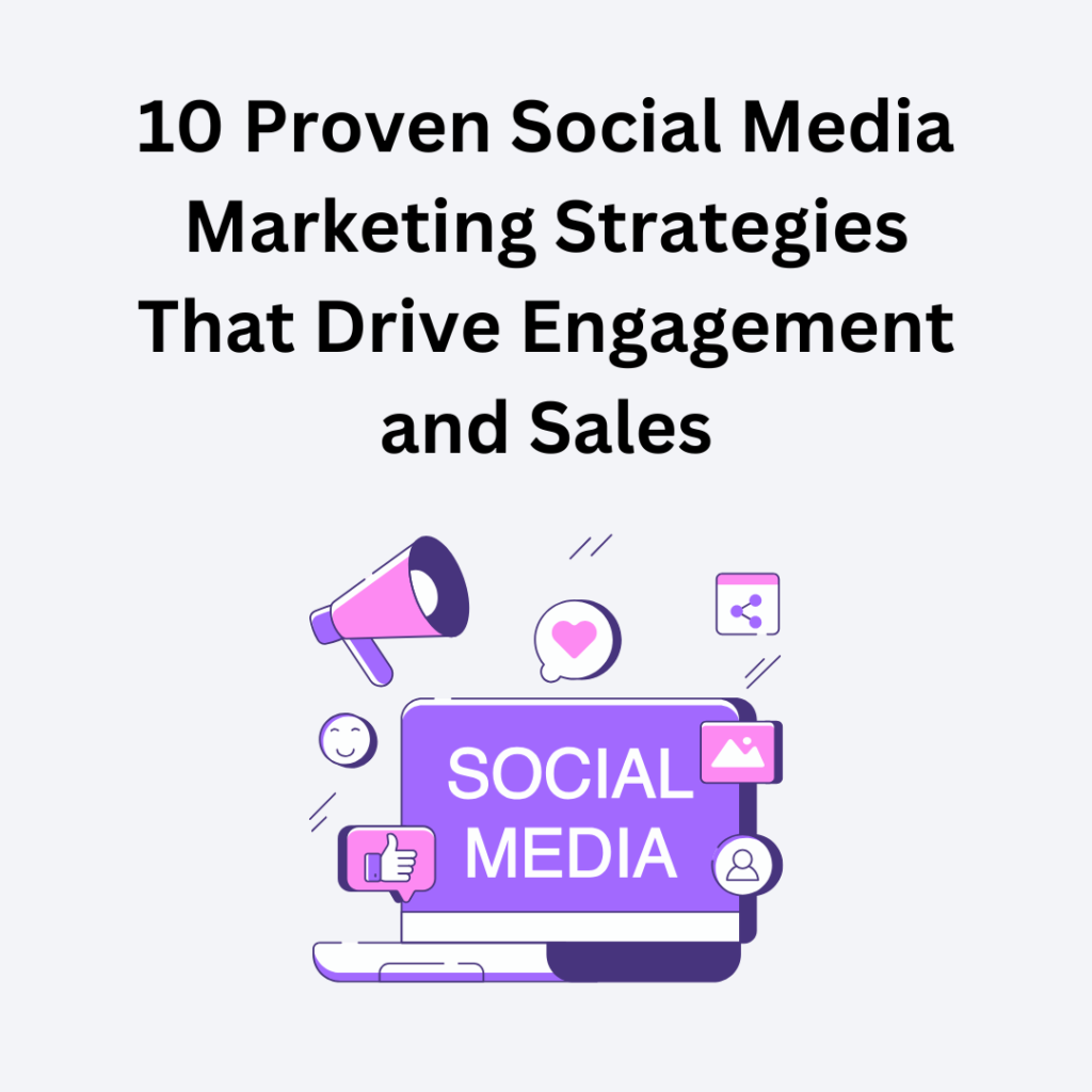 10 Proven Social Media Marketing Strategies That Drive Engagement And Sales